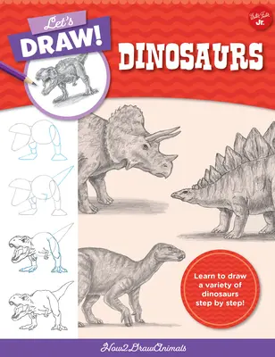 Kreslime dinosaury: Naučte sa kresliť rôzne dinosaury krok za krokom! - Let's Draw Dinosaurs: Learn to Draw a Variety of Dinosaurs Step by Step!