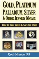 Zlato, platina, paládium, striebro a iné šperkové kovy - Ako ich testovať, vyberať a starať sa o ne - Gold, Platinum, Palladium, Silver & Other Jewelry Metals - How to Test, Select & Care for Them