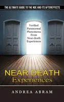 Zážitky blízke smrti: (Overené paranormálne javy zo zážitkov blízkej smrti) - Near Death Experiences: The Ultimate Guide to the Nde and Its Aftereffects (Verified Paranormal Phenomena From Near-death Experiences)