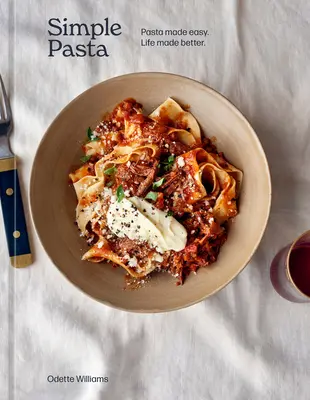 Jednoduché cestoviny: Jednoduché cestoviny. Lepší život. [Kuchárska kniha] - Simple Pasta: Pasta Made Easy. Life Made Better. [A Cookbook]