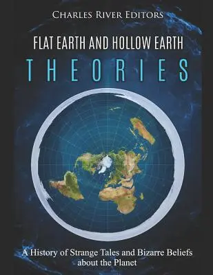 Teórie plochej a dutej Zeme: História podivných príbehov a bizarných názorov o planéte - Flat Earth and Hollow Earth Theories: A History of Strange Tales and Bizarre Beliefs about the Planet