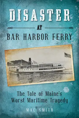 Katastrofa na prievoze v Bar Harbor: Najhoršia námorná tragédia v štáte Maine - Disaster at the Bar Harbor Ferry: Maine's Worst Maritime Tragedy