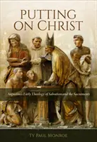 Obliekanie Krista: Augustínova raná teológia spásy a sviatostí - Putting on Christ: Augustine's Early Theology of Salvation and the Sacraments