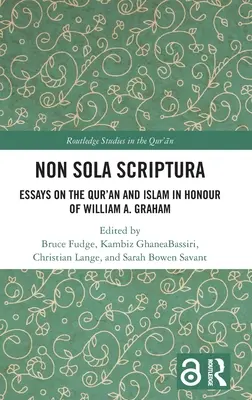 Non Sola Scriptura: Graham: Eseje o Koráne a islame na počesť Williama A. Grahama - Non Sola Scriptura: Essays on the Qur'an and Islam in Honour of William A. Graham