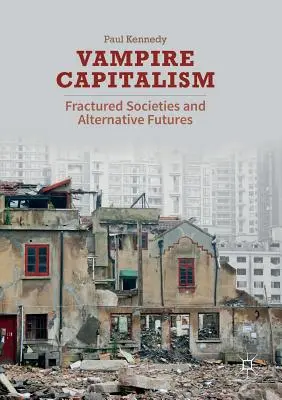 Upírsky kapitalizmus: Kapitalizmus: rozvrátené spoločnosti a alternatívne budúcnosti - Vampire Capitalism: Fractured Societies and Alternative Futures