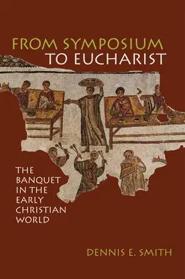 Od sympózia k eucharistii: Hostina v ranokresťanskom svete - From Symposium to Eucharist: The Banquet in the Early Christian World