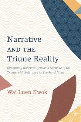 Rozprávanie a trojjediná skutočnosť: Jensona s odkazom na Eberharda Jangla - Narrative and the Triune Reality: Examining Robert W. Jenson's Doctrine of the Trinity with Reference to Eberhard Jngel
