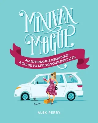 Minivan Mogul: Nutná údržba: Príručka, ako žiť svoj najlepší život - Minivan Mogul: Maintenance Required: A Guide to Living Your Best Life