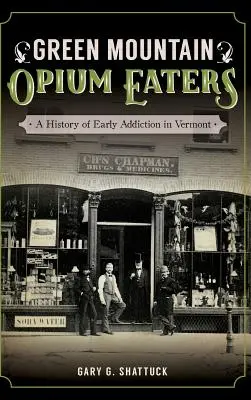 Zelenohorskí požierači ópia: História ranej závislosti vo Vermonte - Green Mountain Opium Eaters: A History of Early Addiction in Vermont