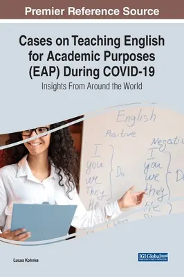 Prípady vyučovania angličtiny pre akademické účely (EAP) počas COVID-19: Poznatky z celého sveta - Cases on Teaching English for Academic Purposes (EAP) During COVID-19: Insights From Around the World