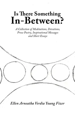 Existuje niečo medzi tým?: A Collection of Meditations, Devotions, Prose Poetry, Inspirational Messages and Short Essays: A Collection of Meditations, Devotions, Prose Poetry, Inspirational Messages and Short Essays - Is There Something In-Between?: A Collection of Meditations, Devotions, Prose Poetry, Inspirational Messages and Short Essays