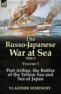Rusko-japonská vojna na mori 1904-5: Ruská vojna v Rusku: 1. zväzok - Port Arthur, bitky v Žltom a Japonskom mori - The Russo-Japanese War at Sea 1904-5: Volume 1-Port Arthur, the Battles of the Yellow Sea and Sea of Japan