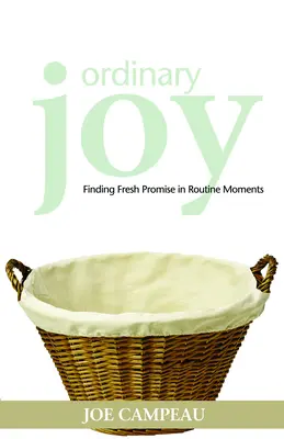 Obyčajná radosť: Nájsť nový prísľub v bežných chvíľach - Ordinary Joy: Finding Fresh Promise in Routine Moments