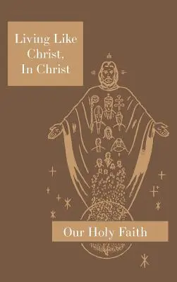 Žiť ako Kristus, v Kristovi: Séria Naša svätá viera - Living Like Christ, In Christ: Our Holy Faith Series