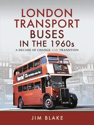 Londýnske dopravné autobusy v 60. rokoch 20. storočia: Desaťročie zmien a premien - London Transport Buses in the 1960s: A Decade of Change and Transition