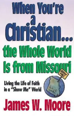 Keď si kresťan... celý svet je z Missouri - s príručkou pre vedúcich: [so študijnou príručkou]: Žiť život viery vo svete, ktorý mi ukazuje - When You're a Christian...the Whole World Is from Missouri - With Leaders Guide: Living the Life of Faith in a Show Me World [With Study Guide]