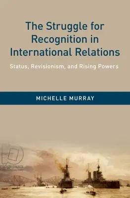 Boj o uznanie v medzinárodných vzťahoch: Status, revizionizmus a rastúce mocnosti - The Struggle for Recognition in International Relations: Status, Revisionism, and Rising Powers