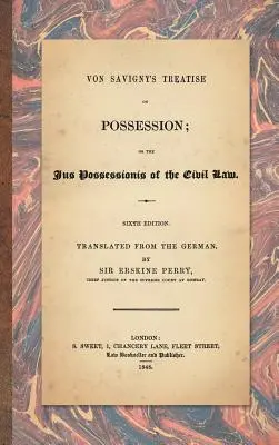 Von Savignyho pojednanie o držbe: Alebo Jus Possessionis občianskeho práva. Šieste vydanie.Preklad z nemčiny: Sir Erskine Perry - Von Savigny's Treatise on Possession: Or the Jus Possessionis of the Civil Law. Sixth Edition.Translated from the German by Sir Erskine Perry