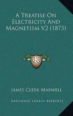 A Treatise On Electricity And Magnetism V2 (1873)
