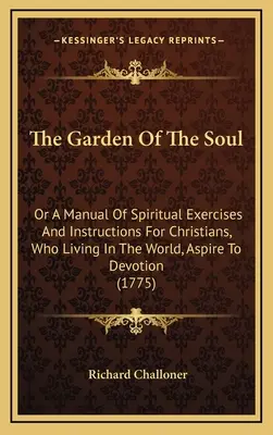 Záhrada duše: alebo príručka duchovných cvičení a poučení pre kresťanov, ktorí žijú vo svete a usilujú sa o oddanosť - The Garden Of The Soul: Or A Manual Of Spiritual Exercises And Instructions For Christians, Who Living In The World, Aspire To Devotion