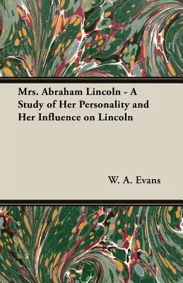 Pani Abraham Lincolnová - štúdia o jej osobnosti a jej vplyve na Lincolna - Mrs. Abraham Lincoln - A Study of Her Personality and Her Influence on Lincoln