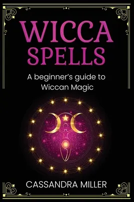 Wicca Spells: Príručka pre začiatočníkov o wiccanskej mágii - Wicca Spells: A Beginner's Guide to Wiccan Magic