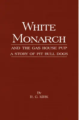 Biely monarcha a plynárenské šteniatko - Príbeh o pitbulloch - White Monarch and the Gas-House Pup - A Story of Pit Bull Dogs