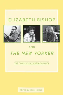 Elizabeth Bishop a New Yorker: Bishop: kompletná korešpondencia - Elizabeth Bishop and the New Yorker: The Complete Correspondence