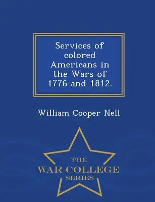 Služby farebných Američanov vo vojnách v rokoch 1776 a 1812. - Séria War College - Services of Colored Americans in the Wars of 1776 and 1812. - War College Series