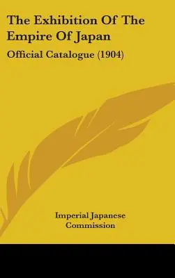 Výstava Japonského cisárstva: (1904) - The Exhibition Of The Empire Of Japan: Official Catalogue (1904)