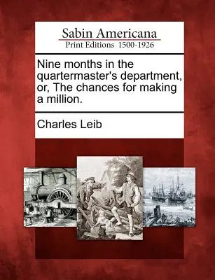 Deväť mesiacov v kvartýrnom oddelení, alebo šanca zarobiť milión. - Nine Months in the Quartermaster's Department, Or, the Chances for Making a Million.