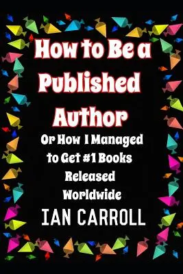 Ako sa stať publikovaným autorom: alebo ako sa mi podarilo získať 1. miesto v celosvetovom vydaní knihy - How to Be a Published Author: or How I Managed to Get #1 Books Released Worldwide