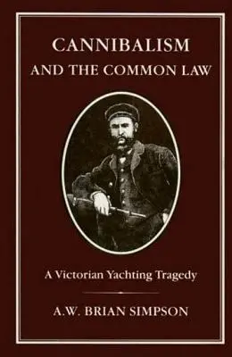 Kanibalizmus a obyčajové právo: Vydanie knihy: Kniha o civilnom civilnom živote: tragédia viktoriánskeho jachtingu - Cannibalism and Common Law: A Victorian Yachting Tragedy