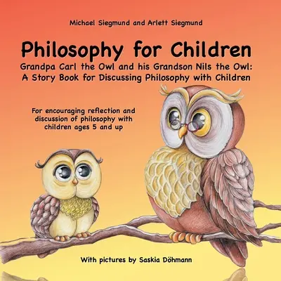 Filozofia pre deti. Dedko Carl Sova a jeho vnuk Nils Sova: Kniha príbehov na diskusiu o filozofii s deťmi: Na povzbudenie ref. - Philosophy for Children. Grandpa Carl the Owl and his Grandson Nils the Owl: A Story Book for Discussing Philosophy with Children: For encouraging ref