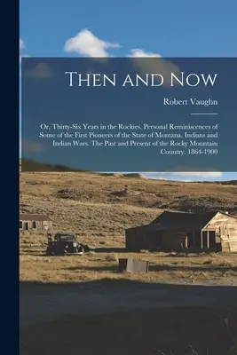 Vtedy a teraz alebo tridsaťšesť rokov v Skalnatých horách. Osobné spomienky niektorých prvých priekopníkov štátu Montana. Indiáni a indiánska cesta - Then and now; or, Thirty-six Years in the Rockies. Personal Reminiscences of Some of the First Pioneers of the State of Montana. Indians and Indian Wa