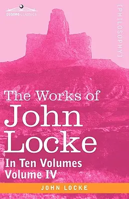 Diela Johna Locka v desiatich zväzkoch - zväzok IV - The Works of John Locke, in Ten Volumes - Vol. IV