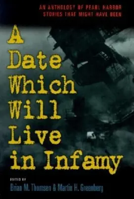 Dátum, ktorý sa stane neslávne známym: Antológia príbehov z perlových prístavov, ktoré sa mohli stať - A Date Which Will Live Infamy: An Anthology of Pearl Harbors Stories That Might Have Been