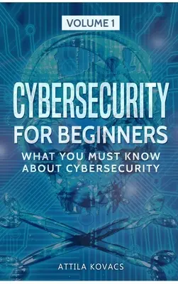 Kybernetická bezpečnosť pre začiatočníkov: Čo musíte vedieť o kybernetickej bezpečnosti - Cybersecurity for Beginners: What You Must Know about Cybersecurity