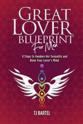 Veľký milenecký plán pre mužov: 8 krokov, ako prebudiť jej sexualitu a vyraziť milencovi dych - Great Lover Blueprint for Men: 8 Steps to Awaken Her Sexuality and Blow Your Lover's Mind
