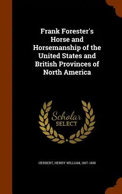 Frank Forester's Horse and Horsemanship of the United States and British Provinces of North America (Kone a jazdectvo Spojených štátov a britských provincií Severnej Ameriky) - Frank Forester's Horse and Horsemanship of the United States and British Provinces of North America