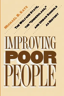 Zlepšovanie situácie chudobných ľudí: Sociálny štát, nižšia trieda a mestské školy ako história - Improving Poor People: The Welfare State, the Underclass, and Urban Schools as History