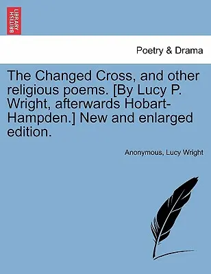 Premenený kríž a iné náboženské básne. Nové a rozšírené vydanie [Lucy P. Wrightová, neskôr Hobart-Hampdenová]. - The Changed Cross, and Other Religious Poems. [by Lucy P. Wright, Afterwards Hobart-Hampden.] New and Enlarged Edition.