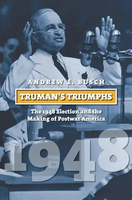 Trumanove triumfy: voľby v roku 1948 a formovanie povojnovej Ameriky - Truman's Triumphs: The 1948 Election and the Making of Postwar America