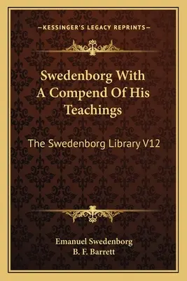 Swedenborg s kompendiom jeho učenia: Swedenborg Library V12 - Swedenborg With A Compend Of His Teachings: The Swedenborg Library V12