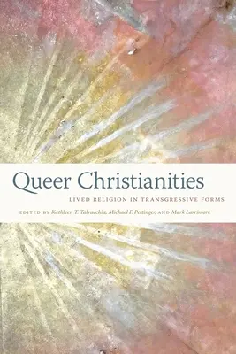 Queer Christianities: Žité náboženstvo v transgresívnych formách - Queer Christianities: Lived Religion in Transgressive Forms