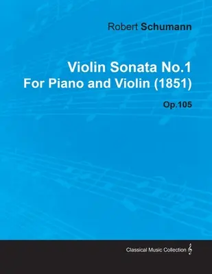 Husľová sonáta č. 1 Roberta Schumanna pre klavír a husle (1851) op. 105 - Violin Sonata No.1 by Robert Schumann for Piano and Violin (1851) Op.105