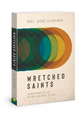Nešťastní svätí: Svätí svätí: premenení neúprosnou Božou milosťou - Wretched Saints: Transformed by the Relentless Grace of God