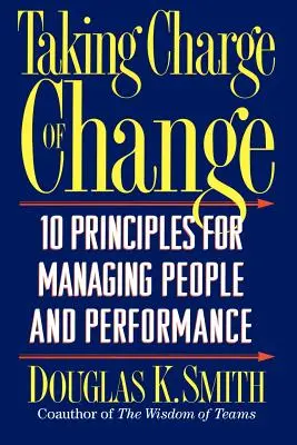 Prevziať kontrolu nad zmenami: 10 zásad riadenia ľudí a výkonnosti - Taking Charge of Change: 10 Principles for Managing People and Performance
