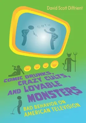 Komickí opilci, bláznivé kulty a milé príšery: Zlé správanie v americkej televízii - Comic Drunks, Crazy Cults, and Lovable Monsters: Bad Behavior on American Television