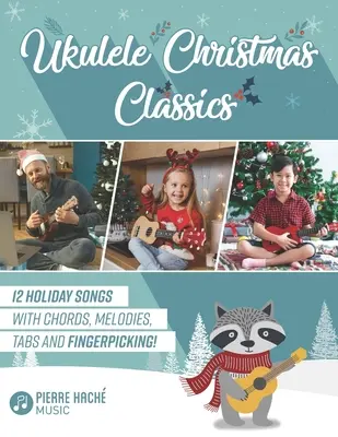 Ukulele Christmas Classics: 12 sviatočných piesní s akordmi, melódiami, tabuľkami a prstokladmi! - Ukulele Christmas Classics: 12 Holiday Songs with Chords, Melodies, Tabs and Fingerpicking!